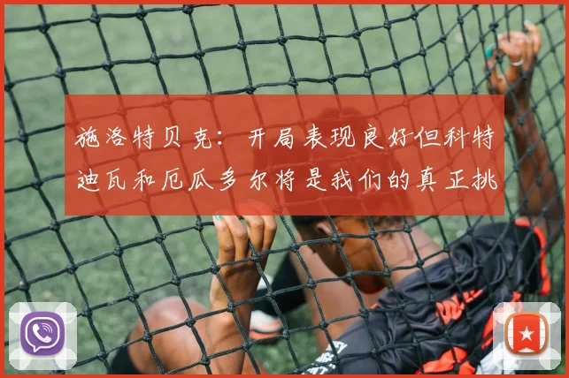 施洛特贝克：开局表现良好但科特迪瓦和厄瓜多尔将是我们的真正挑战