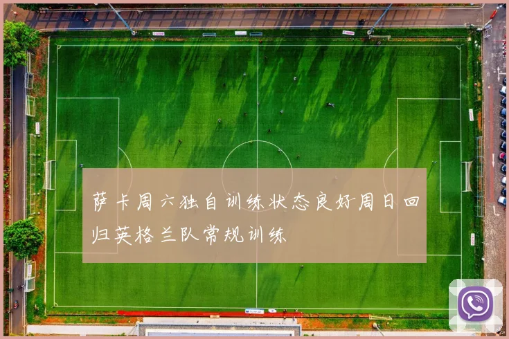 萨卡周六独自训练状态良好周日回归英格兰队常规训练