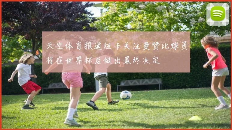 天空体育报道纽卡关注曼赞比球员将在世界杯后做出最终决定